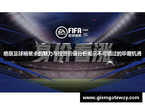 绝版足球明星卡的魅力与投资价值分析揭示不可错过的珍藏机遇