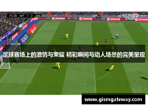 足球赛场上的激情与荣耀 精彩瞬间与动人场景的完美呈现